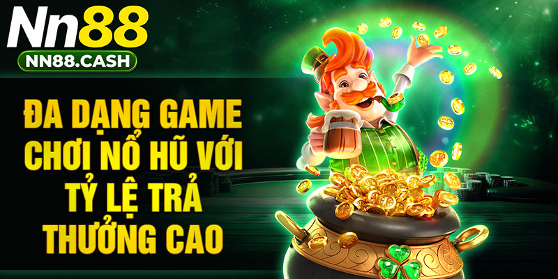 Đa dạng game chơi nổ hũ với tỷ lệ trả thưởng cao