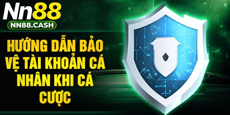 Hướng dẫn bảo vệ tài khoản cá nhân khi cá cược