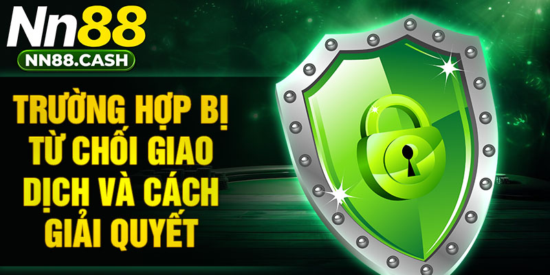 Trường hợp bị từ chối giao dịch và cách giải quyết