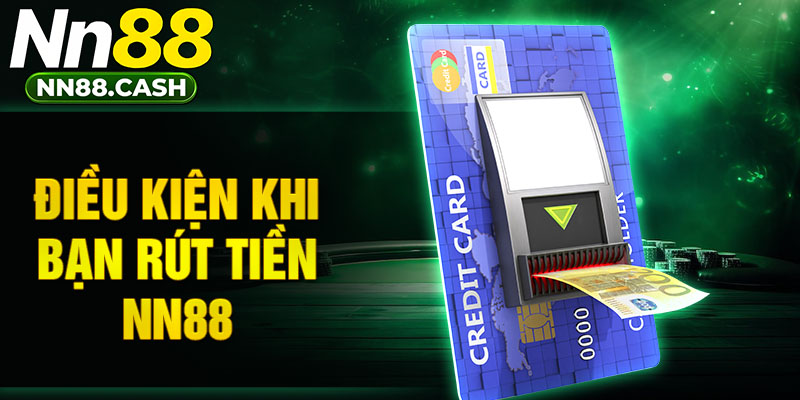 Điều kiện khi bạn rút tiền NN88