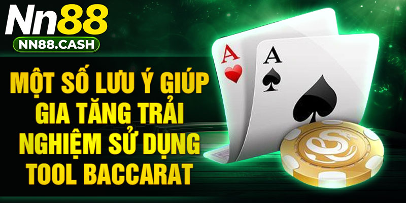 Một số lưu ý giúp gia tăng trải nghiệm sử dụng tool Baccarat