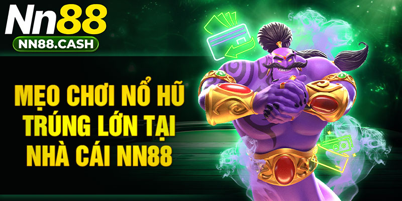 Mẹo chơi nổ hũ trúng lớn tại nhà cái NN88