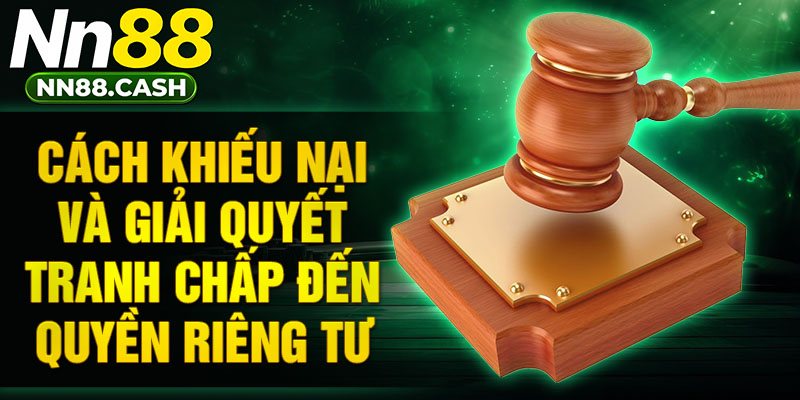 Cách khiếu nại và giải quyết tranh chấp đến quyền riêng tư