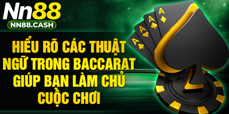 Hiểu rõ các thuật ngữ trong Baccarat giúp làm chủ cuộc chơi.