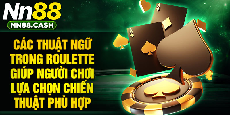Các thuật ngữ trong Roulette giúp lựa chọn chiến thuật phù hợp.