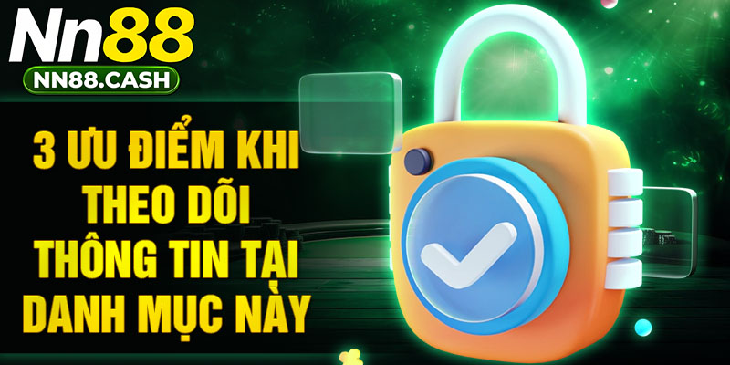 3 ưu điểm khi theo dõi thông tin tại danh mục này