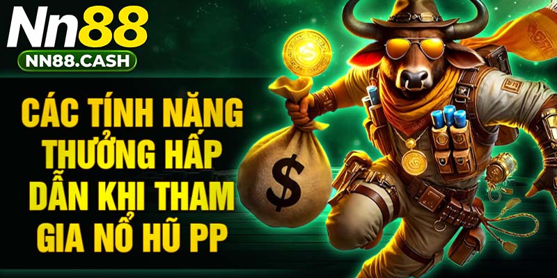 Các tính năng thưởng hấp dẫn khi tham gia nổ hũ PP