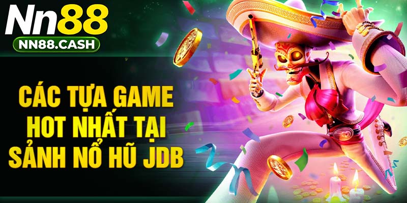 Các tựa game Hot nhất tại sảnh nổ hũ JDB