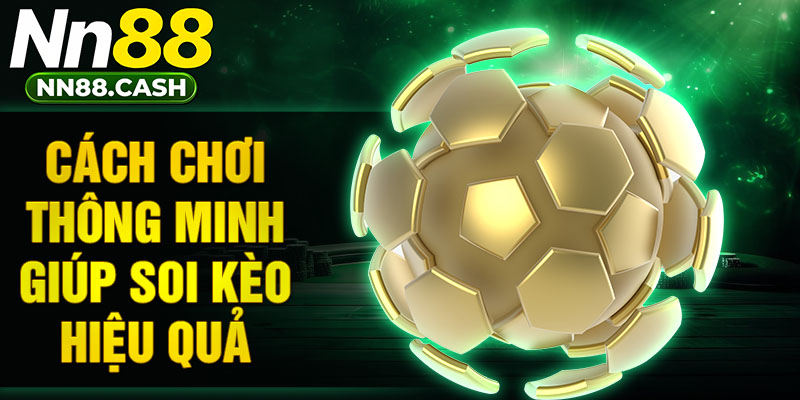Cách chơi thông minh giúp soi kèo hiệu quả