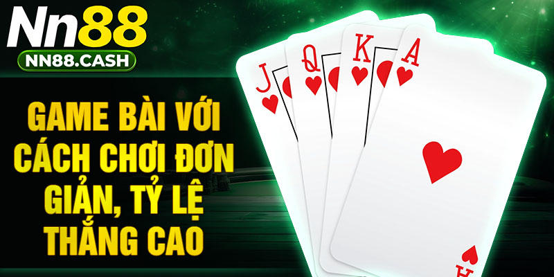 Game bài với cách chơi đơn giản, tỷ lệ thắng cao
