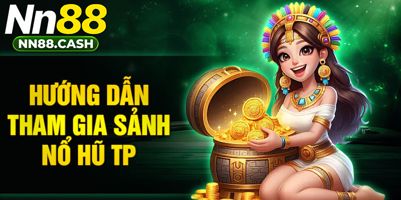 Hướng dẫn tham gia sảnh nổ hũ TP