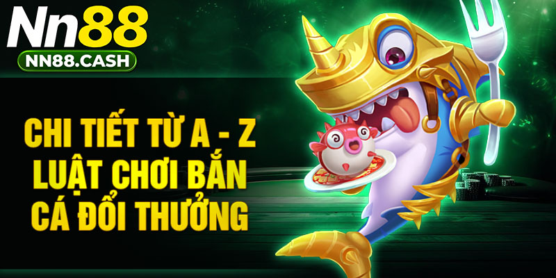 Chi tiết từ A - Z luật chơi bắn cá đổi thưởng