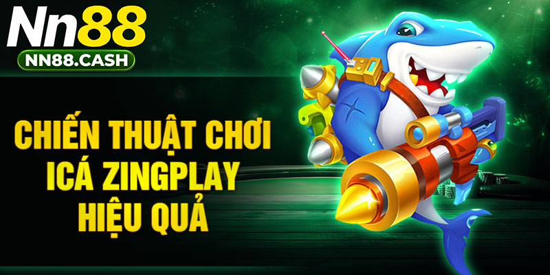 Chiến thuật chơi icá zingplay hiệu quả 