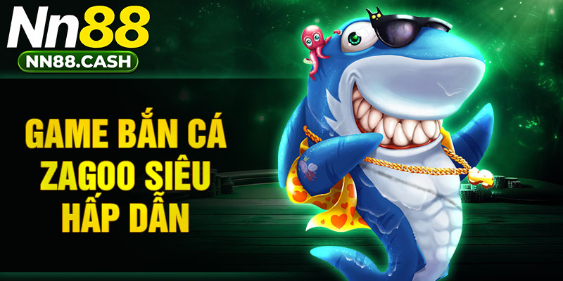 Game bắn cá Zagoo siêu hấp dẫn