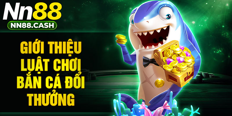 Giới thiệu luật chơi bắn cá đổi thưởng