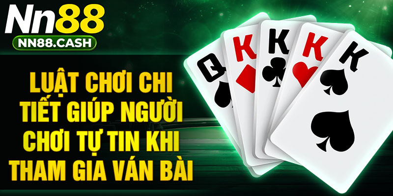 Luật chơi chi tiết giúp người chơi tự tin khi tham gia ván bài.
