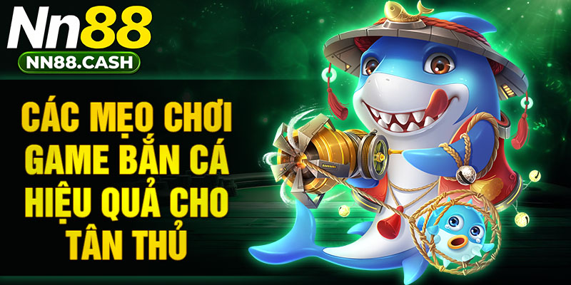 Các mẹo chơi game bắn cá hiệu quả cho tân thủ