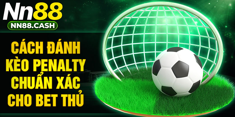 Cách đánh kèo penalty chuẩn xác cho bet thủ