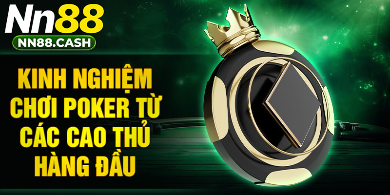 Kinh nghiệm chơi Poker từ các cao thủ hàng đầu