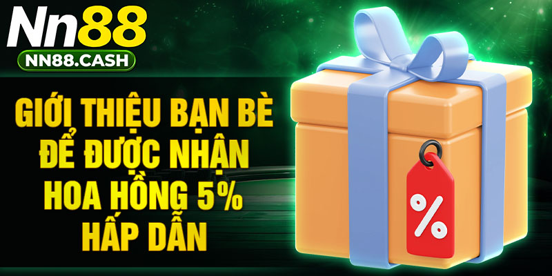 Giới thiệu bạn bè để được nhận hoa hồng 5% hấp dẫn
