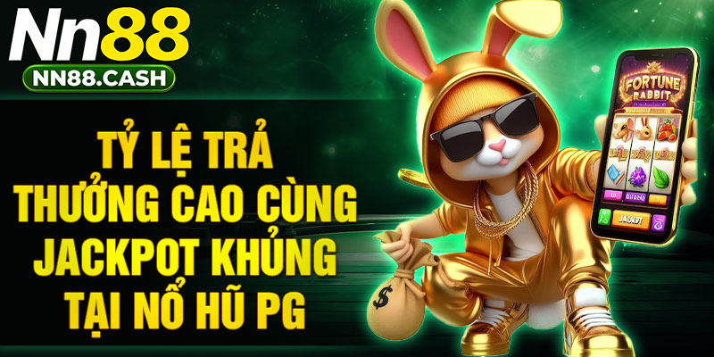 Tỷ lệ trả thưởng cao cùng Jackpot khủng tại nổ hũ PG