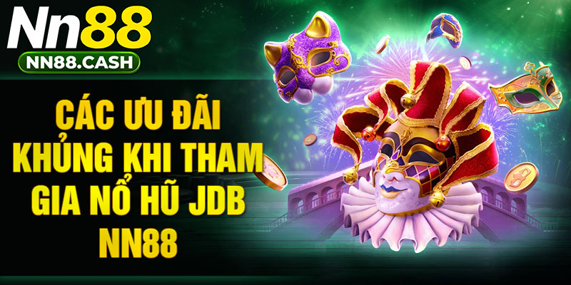 Các ưu đãi khủng khi tham gia nổ hũ JDB NN88