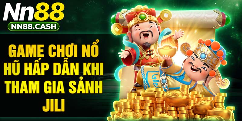 Game chơi nổ hũ hấp dẫn khi tham gia sảnh Jili
