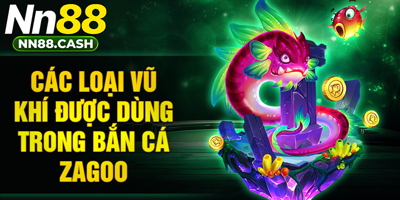 Các loại vũ khí được dùng trong bắn cá Zagoo